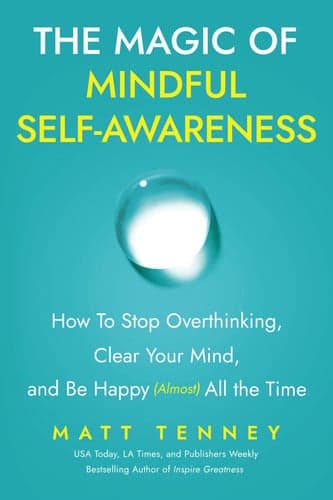 The Magic of Mindful Self-Awareness How to Stop Overthinking, Clear Your Mind, and Be Happy (Almost) All the Time