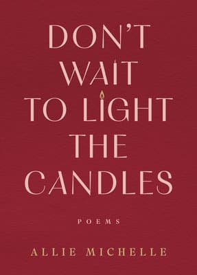 Don't Wait to Light the Candles: Poems