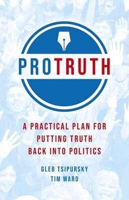 Pro Truth: A Practical Plan for Putting Truth Back Into Politics